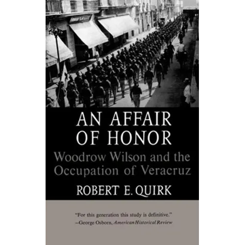An Affair of Honor: Woodrow Wilson and the Occupation of Veracruz