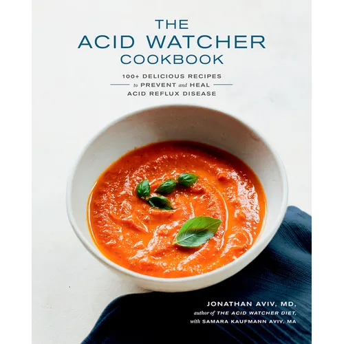 The Acid Watcher Cookbook: 100+ Delicious Recipes to Prevent and Heal Acid Reflux Disease
