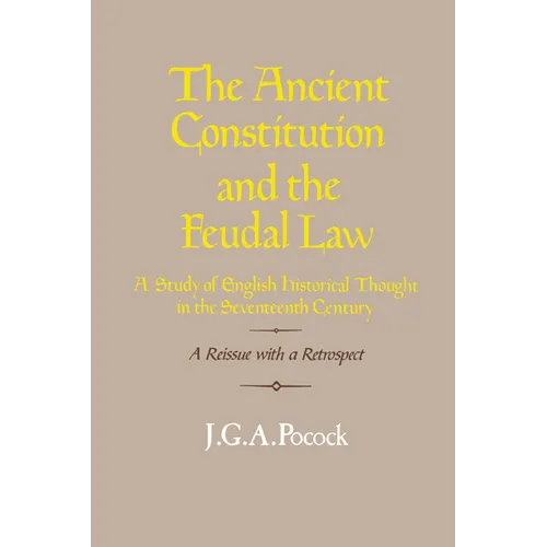 The Ancient Constitution and the Feudal Law: A Study of English Historical Thought in the Seventeenth Century