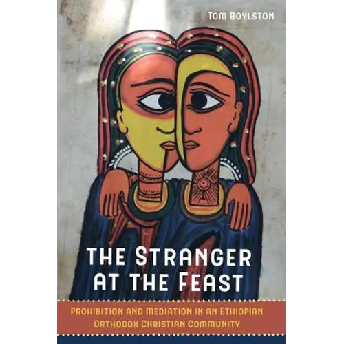 The Stranger at the Feast: Prohibition and Mediation in an Ethiopian Orthodox Christian Community Volume 23