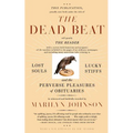 The Dead Beat: Lost Souls, Lucky Stiffs, and the Perverse Pleasures of Obituaries
