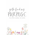 Gotta Find My Purpose: The Action Journal For Artists