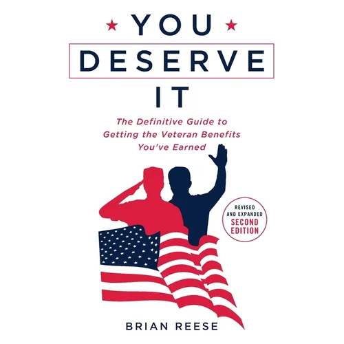 You Deserve It: The Definitive Guide to Getting the Veteran Benefits You've Earned Second Edition