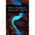 Epic Science, Ancient Faith: Essential attitudes for studying nature and the Bible in a noisy world