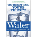 Water: For Health, for Healing, for Life: You're Not Sick, You're Thirsty!