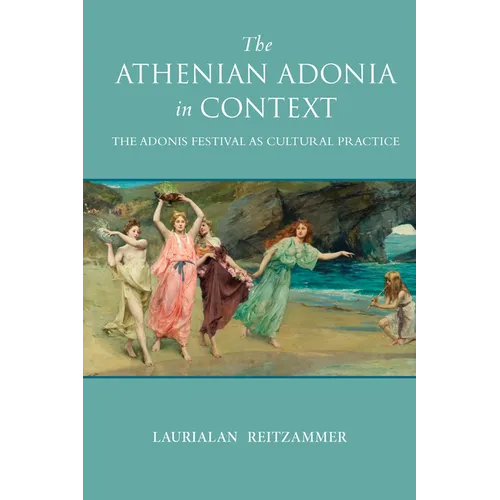 The Athenian Adonia in Context: The Adonis Festival as Cultural Practice