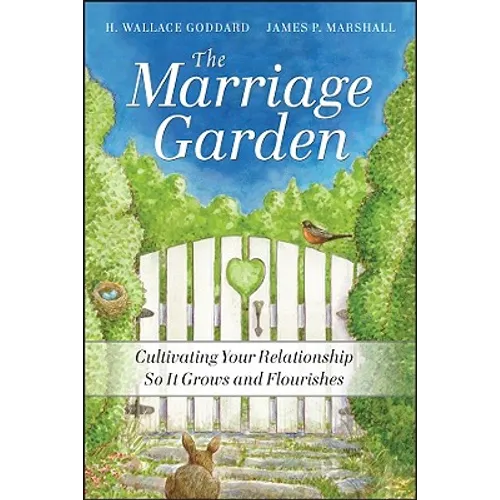 The Marriage Garden: Cultivating Your Relationship So It Grows and Flourishes