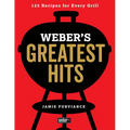 Weber's Greatest Hits: 125 Classic Recipes for Every Grill