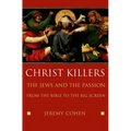 Christ Killers: The Jews and the Passion from the Bible to the Big Screen