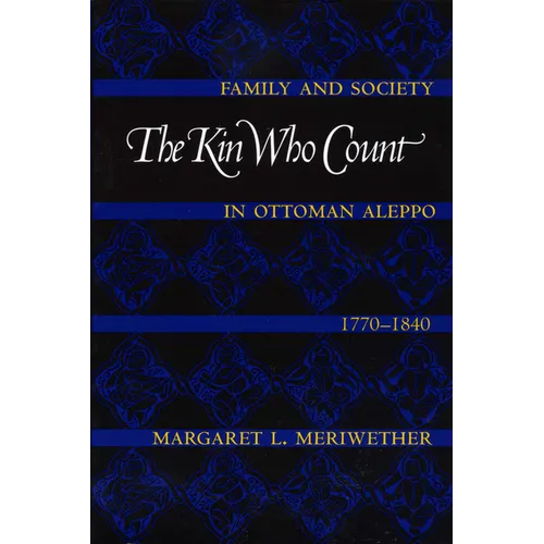 The Kin Who Count: Family and Society in Ottoman Aleppo, 1770-1840