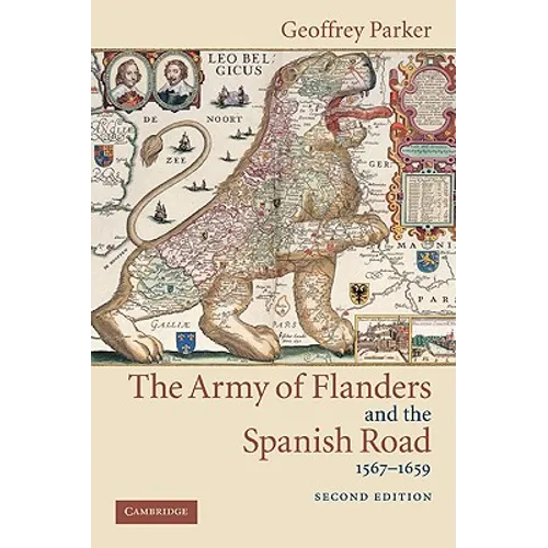 The Army of Flanders and the Spanish Road, 1567 1659: The Logistics of Spanish Victory and Defeat in the Low Countries' Wars