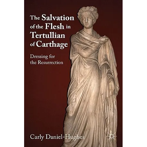 The Salvation of the Flesh in Tertullian of Carthage: Dressing for the Resurrection
