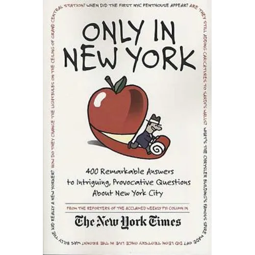 Only in New York: 400 Remarkable Answers to Intriguing, Provocative Questions about New York City