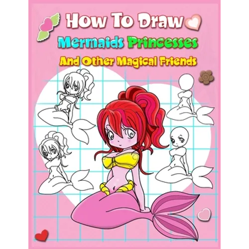 How To Draw Mermaids Princesses And Other Magical Friends: A Step-by-step Drawing And Activity Book For Kids To Learn To Draw Cute Stuff