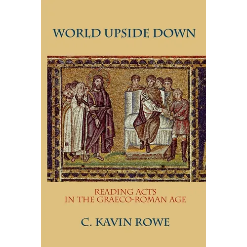 World Upside Down: Reading Acts in the Graeco-Roman Age
