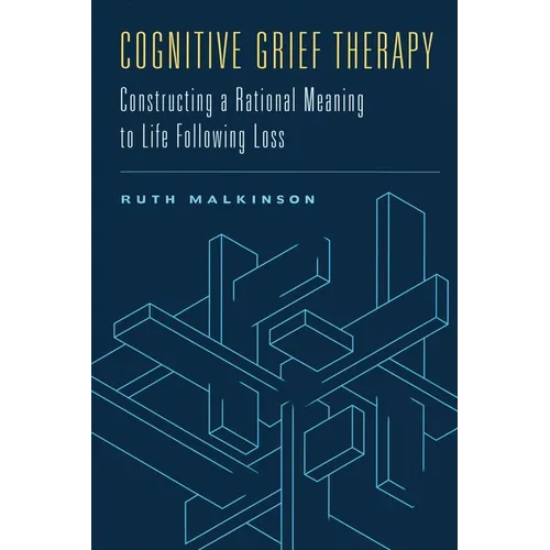 Cognitive Grief Therapy: Constructing a Rational Meaning to Life Following Loss