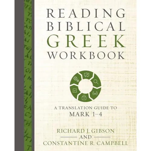 The Reading Biblical Greek Workbook: A Translation Guide to Mark 1-4