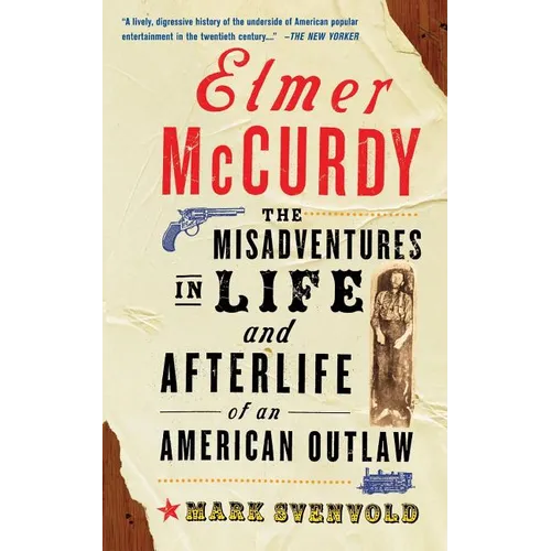 Elmer McCurdy: The Life and Afterlife of an American Outlaw