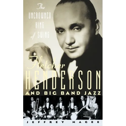 The Uncrowned King of Swing: Fletcher Henderson and Big Band Jazz
