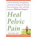 Heal Pelvic Pain: The Proven Stretching, Strengthening, and Nutrition Program for Relieving Pain, Incontinence,& I.B.S, and Other Symptoms Without Sur