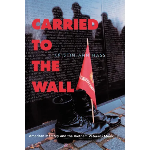 Carried to the Wall: American Memory and the Vietnam Veterans Memorial