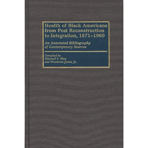 Health of Black Americans from Post-Reconstruction to Integration, 1871-1960: An Annotated Bibliography of Contemporary Sources