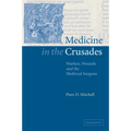 Medicine in the Crusades: Warfare, Wounds and the Medieval Surgeon