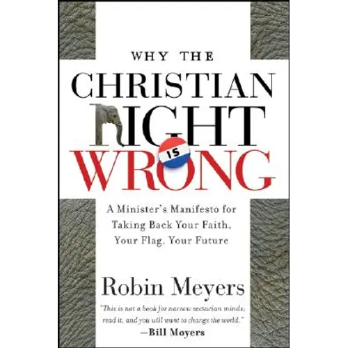 Why the Christian Right Is Wrong: A Minister's Manifesto for Taking Back Your Faith, Your Flag, Your Future