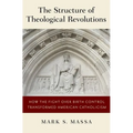 Structure of Theological Revolutions: How the Fight Over Birth Control Transformed American Catholicism