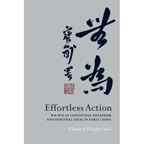 Effortless Action: Wu-Wei as Conceptual Metaphor and Spiritual Ideal in Early China
