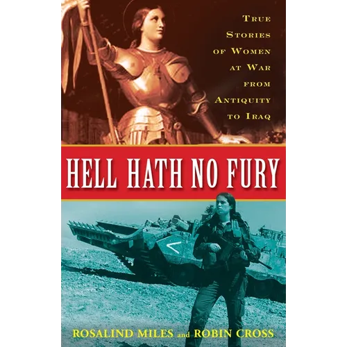 Hell Hath No Fury: True Profiles of Women at War from Antiquity to Iraq