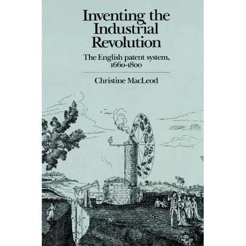 Inventing the Industrial Revolution: The English Patent System, 1660 1800