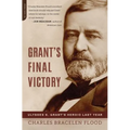 Grant's Final Victory: Ulysses S. Grant's Heroic Last Year