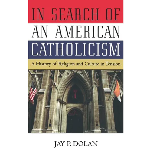 In Search of an American Catholicism: A History of Religion and Culture in Tension