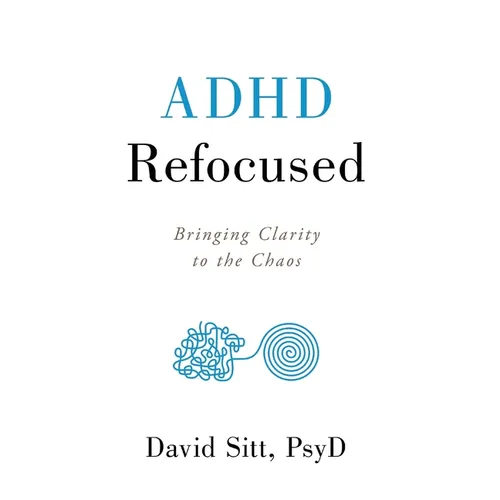 ADHD Refocused: Bringing Clarity to the Chaos