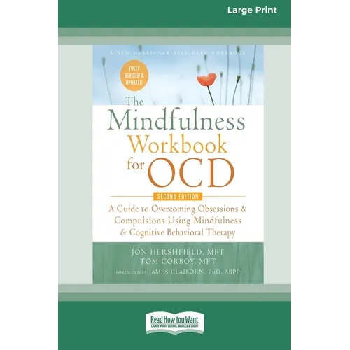 The Mindfulness Workbook for OCD: A Guide to Overcoming Obsessions and Compulsions Using Mindfulness and Cognitive Behavioral Therapy [16pt Large Prin