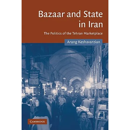 Bazaar and State in Iran: The Politics of the Tehran Marketplace