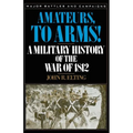 Amateurs, to Arms!: A Military History of the War of 1812