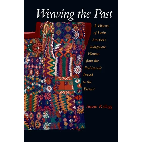 Weaving the Past: A History of Latin America's Women from the Prehispanic Period to the Present