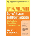 Living Well with Graves' Disease and Hyperthyroidism: What Your Doctor Doesn't Tell You...That You Need to Know