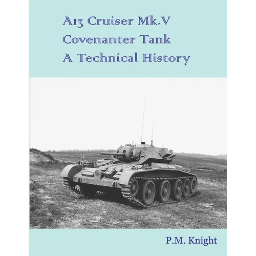 A13 Cruiser Mk.V Covenanter Tank A Technical History