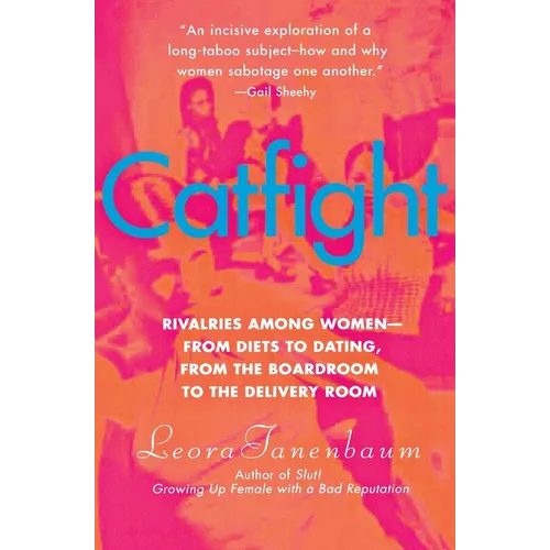 Catfight: Rivalries Among Women--From Diets to Dating, from the Boardroom to the Delivery Room