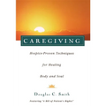 Caregiving: Hospice-Proven Techniques for Healing Body and Soul