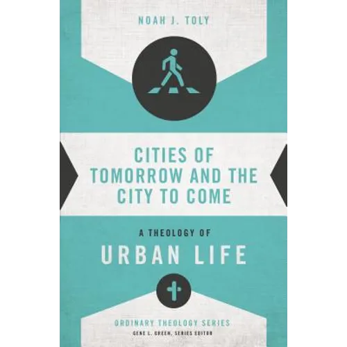 Cities of Tomorrow and the City to Come: A Theology of Urban Life