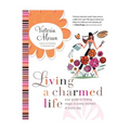 Living a Charmed Life: Your Guide to Finding Magic in Every Moment of Every Day