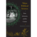 Maya Political Science: Time, Astronomy, and the Cosmos