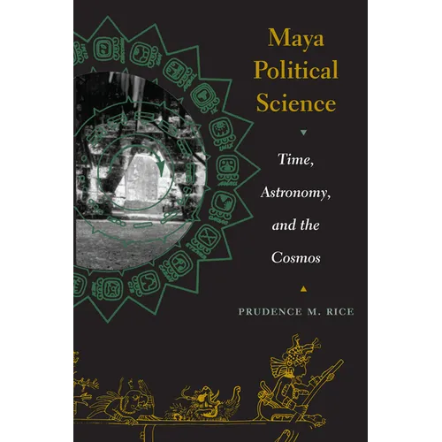 Maya Political Science: Time, Astronomy, and the Cosmos