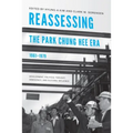 Reassessing the Park Chung Hee Era, 1961-1979: Development, Political Thought, Democracy, and Cultural Influence