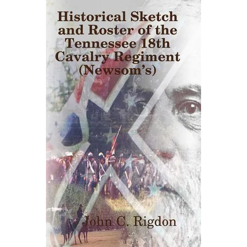 Historical Sketch and Roster of The Tennessee 18th Cavalry Regiment (Newsom's)