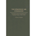 The Strategic Air Command: Evolution and Consolidation of Nuclear Forces, 1945-1955